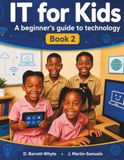 IT for Kids: A beginner's guide to technology