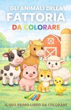 Animali della fattoria da colorare: Il mio primo libro da colorare