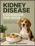 Kidney Disease Cookbook For Dogs: Renal Diet Recipes and Low Phosphorus Meals for Your Dog