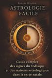 Astrologie Facile: Guide complet des signes du zodiaque et des maisons astrologiques dans la carte natale