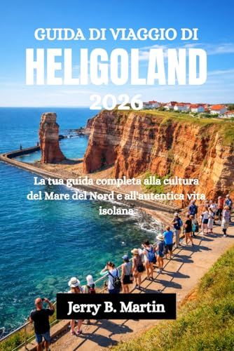 GUIDA Heligoland GUIDA DI VIAGGIO DI HELIGOLAND 2026: La tua guida completa alla cultura del Mare del Nord e all'autentica vita isolana