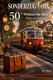 50+ Sonderzug Iota Wohnen im Alter: Bleiben oder wechseln? Ihr Zuhause: Ein Hafen der Freiheit oder eine Falle aus Stein?