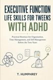 Executive Function Life Skills for Tweens with ADHD: Practical Routines for Organization, Time Management, and Self-Management Before the Teen Years