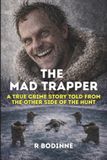 The Mad Trapper: A True Crime Story Told From The Other Side Of The Hunt