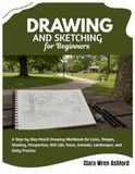 Drawing And Sketching For Beginners: A Step-by-Step Pencil Drawing Workbook