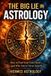 The Big Lie in Astrology: How to Find Your True Chart—and Why You've Never Seen It