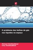O problema das bolhas de gás nos líquidos no espaço