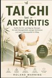 Tai Chi bei Arthritis: 35 sanfte Tai-Chi- und Qigong-Übungen für beweglichere Gelenke, mehr Stabilität und einen aktiven Alltag -Für Menschen ab 50 – mit Sitzvarianten und Übungen am Stuhl