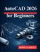 AutoCAD Independently Published AutoCAD 2026 for Beginners Paperback