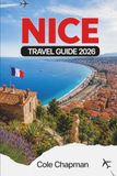 NICE TRAVEL GUIDE 2026: Explore the French Riviera: Coastal Strolls, Local Cuisine, Cultural Sites, and Day Trips for an Unforgettable Journey