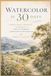WATERCOLOR IN 30 DAYS: Simple Daily Projects for Beginners to Paint Confident Landscapes & Botanicals