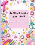Card Crafting Book: A Fun Collection of Handmade Card Ideas, Creative Papercraft Designs, and DIY Greeting Cards for All Occasions