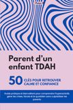 Parent d'un enfant TDAH : 50 clés pour retrouver calme et confiance: Guide pratique et bienveillant pour comprendre l'hyperactivité, gérer les crises, l'école et le quotidien