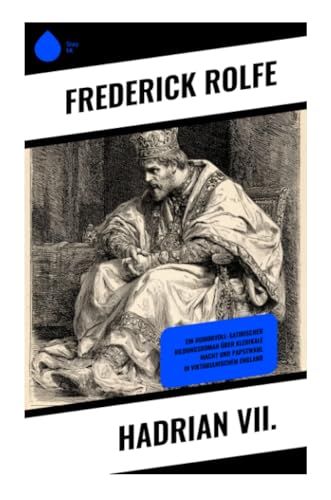 Hadrian VII.: Papstwahl, Vatikanpolitik und dekadente Satire eines englischen Konvertiten