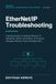 EtherNet/IP Troubleshooting for Maintenance Technicians: A Practical Guide to Industrial Ethernet, IP Addressing, Device Connections, I/O Timeouts, Managed Switches, Drives, and Network Diagnostics