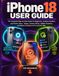 iPhone18 Apple iPhone18 USER GUIDE: The Complete Step-by-Step Guide for Beginners, Content Creators, and Power Users: Setup, Camera Hacks, Hidden Features, and What's Exclusive to Pro and Pro Max