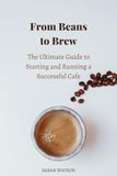 From Beans to Brew: The Ultimate Guide to Starting and Running a Successful Cafe