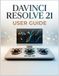 DaVinci Resolve 21 USER GUIDE: A Complete Step-by-Step handbook to Video Editing, Color Grading, Visual Effects, Audio, and Professional Workflows