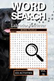 Word Search on Labrador Retriever: 101 Fun Puzzles Packed with Lab Facts, Breed History, Personality Traits and Everything That Makes the Labrador the World's Most Beloved Dog