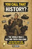 World War 2 Quiz and Trivia Challenge, You Call That History: For Men Who Know Their Tanks From Their Tea Rations