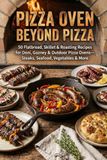 Pizza Ooni Pizza Oven Beyond Pizza: 50 Flatbread, Skillet & Roasting Recipes for Ooni, Gozney & Outdoor Pizza Ovens — Steaks, Seafood, Vegetables & More