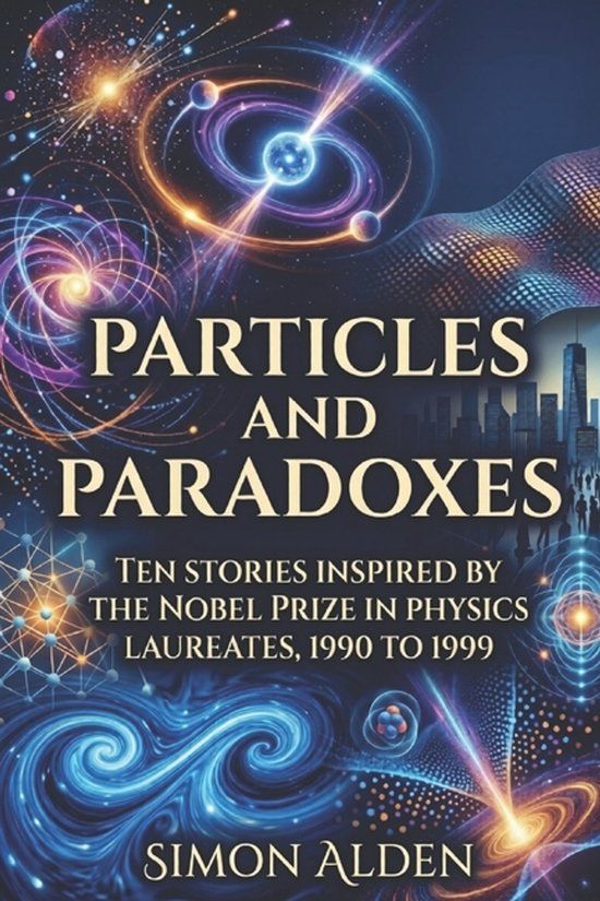 PARTICLES Libri GmbH The Nobel Physics Stories: A Decade-By-Decade Short Story- Particles and Paradoxes