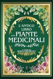 L'ANTICO LIBRO DELLE PIANTE MEDICINALI: Il Potere dei Rimedi Erboristici