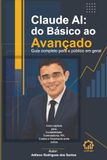 Claude AI: do Básico ao Avançado: Guia completo para o público em geral