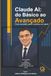 Claude AI: do Básico ao Avançado: Guia completo para o público em geral