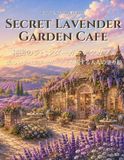 SECRET LAVENDER GARDEN CAFE: 秘密のラベンダーガーデンカフェ 美しいラベンダーガーデンを旅する大人の塗り絵
