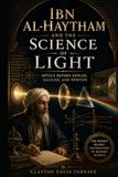 Ibn al-Haytham and the Science of Light: Optics Before Kepler, Galileo, and Newton