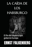 LA CAÍDA DE LOS HABSBURGO: El fin del imperio que gobernó Europa