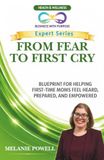FROM FEAR TO FIRST CRY: Blueprint for Helping First-Time Moms Feel Heard, Prepared, and Empowered