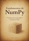 Fundamentos NumPy Fundamentos de NumPy: Computação numérica de alto desempenho e operações com arrays para desenvolvedores Python
