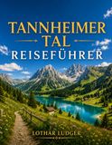 Tannheimer Tal REISEFÜHRER 2026-2027: Natur, Wandern & unvergessliche Erlebnisse