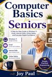 Computer Basics for Seniors: A Step-by-Step Guide to Windows 11, Email, Internet Skills, Online Safety, and Everyday Digital Confidence