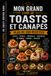 LES RECETTES – TOASTS & CANAPÉS: Des bouchées gourmandes, élégantes et conviviales pour toutes les occasions