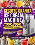 CECOTEC GRANITA ICE CREAM MACHINE COOKBOOK FOR SIMPLE BEGINNERS