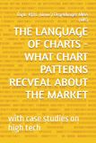 THE LANGUAGE OF CHARTS - WHAT CHART PATTERNS REVEAL ABOUT THE MARKET: - with case studies on high tech
