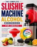 The Complete Slushie Machine Alcohol Cookbook for Adults