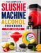 The Complete Slushie Machine Alcohol Cookbook for Adults