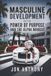 Masculine Development: Masculine Development On the Power of Purpose and the Alpha Mindset