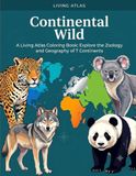 Continental Wild: A Living Atlas Coloring Book: Explore the Zoology and Geography of 7 Continents