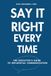 Say It Right Every Time: The Executive's Guide to Influential Communication