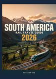 South America Rail Travel Guide 2026: Scenic Train Routes & Maps