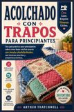 Acolchado Independently Published Acolchado con trapos para principiantes: Una guía práctica para principiantes sobre cómo hacer colchas suaves con bordes deshilachados, con técnicas sencillas y proyectos prácticos