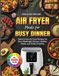Air Fryer Meals for Busy Dinner