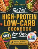 The Fast High-Protein Low-Carb Cookbook for One