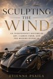 Sculpting Libri GmbH Sculpting the Wind: An Independent History of Art, Carbon Fiber, and the Modern Hypercar Paperback