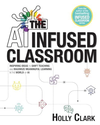 Elevate Books Edu The AI Infused Classroom: Inspiring Ideas to Shift Teaching and Maximize Meaningful Learning in the World of AI